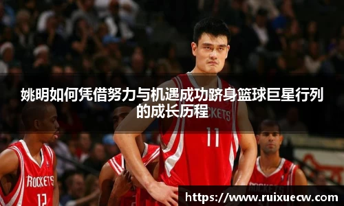 姚明如何凭借努力与机遇成功跻身篮球巨星行列的成长历程