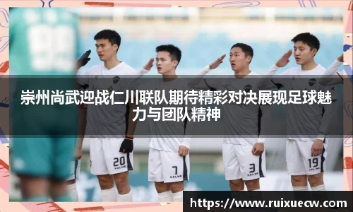 崇州尚武迎战仁川联队期待精彩对决展现足球魅力与团队精神