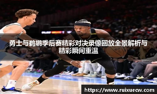 勇士与鹈鹕季后赛精彩对决录像回放全景解析与精彩瞬间重温