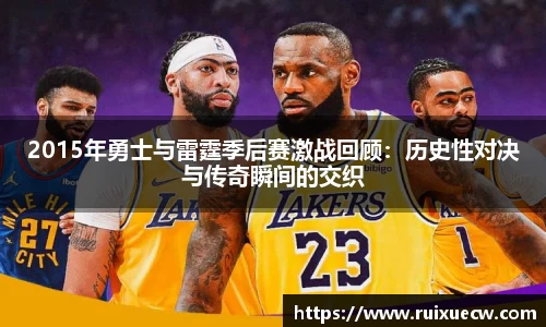2015年勇士与雷霆季后赛激战回顾：历史性对决与传奇瞬间的交织
