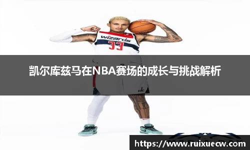 凯尔库兹马在NBA赛场的成长与挑战解析